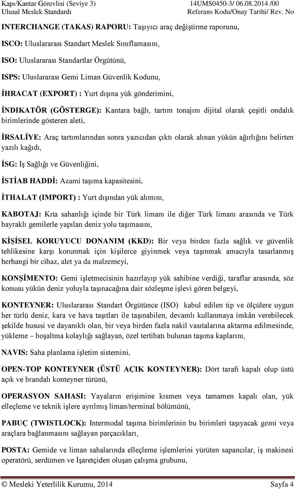 yazıcıdan çıktı olarak alınan yükün ağırlığını belirten yazılı kağıdı, İSG: İş Sağlığı ve Güvenliğini, İSTİAB HADDİ: Azami taşıma kapasitesini, İTHALAT (IMPORT) : Yurt dışından yük alımını, KABOTAJ: