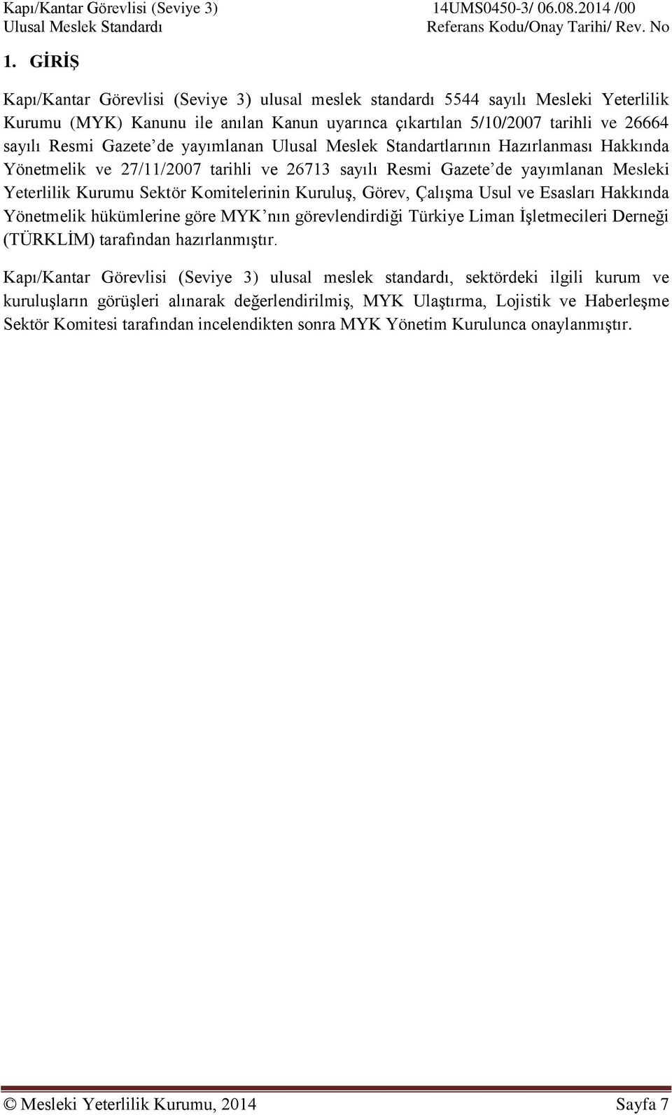 Kuruluş, Görev, Çalışma Usul ve Esasları Hakkında Yönetmelik hükümlerine göre MYK nın görevlendirdiği Türkiye Liman İşletmecileri Derneği (TÜRKLİM) tarafından hazırlanmıştır.