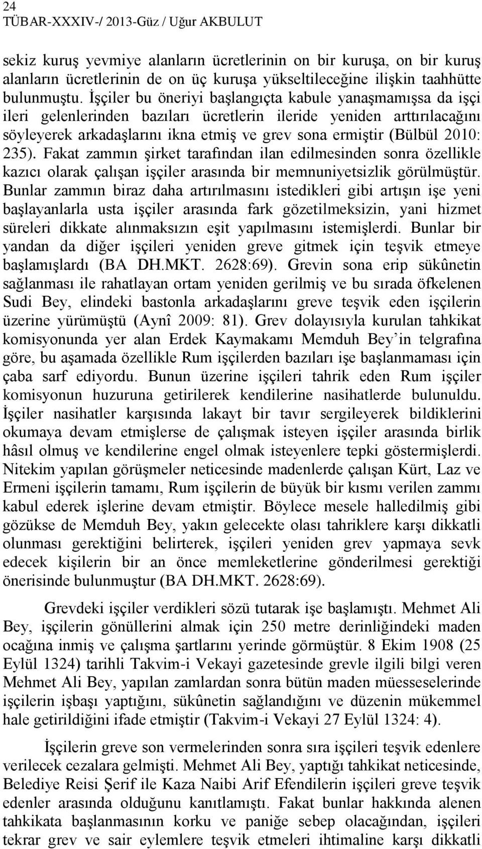 2010: 235). Fakat zammın şirket tarafından ilan edilmesinden sonra özellikle kazıcı olarak çalışan işçiler arasında bir memnuniyetsizlik görülmüştür.