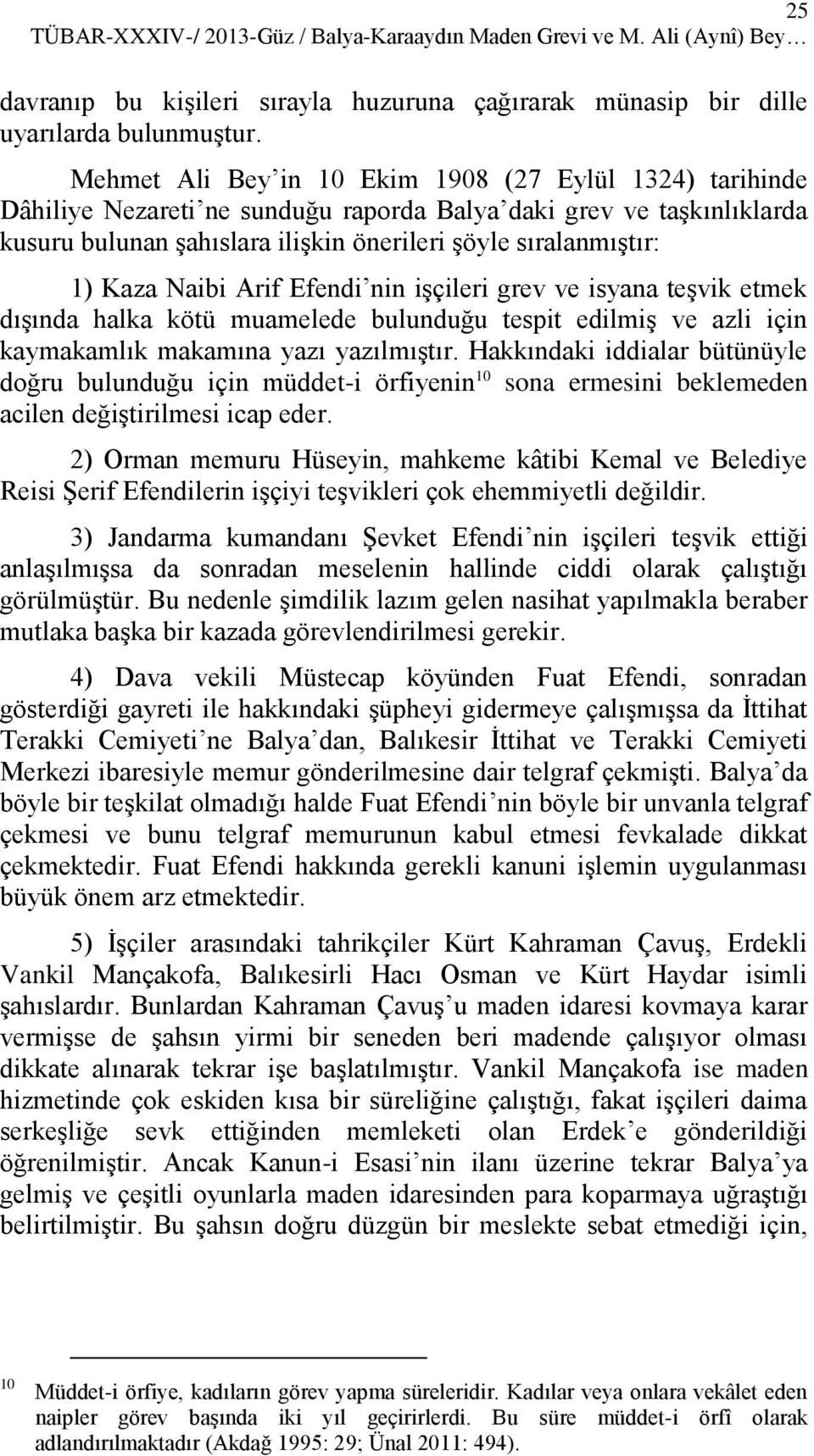 Naibi Arif Efendi nin işçileri grev ve isyana teşvik etmek dışında halka kötü muamelede bulunduğu tespit edilmiş ve azli için kaymakamlık makamına yazı yazılmıştır.