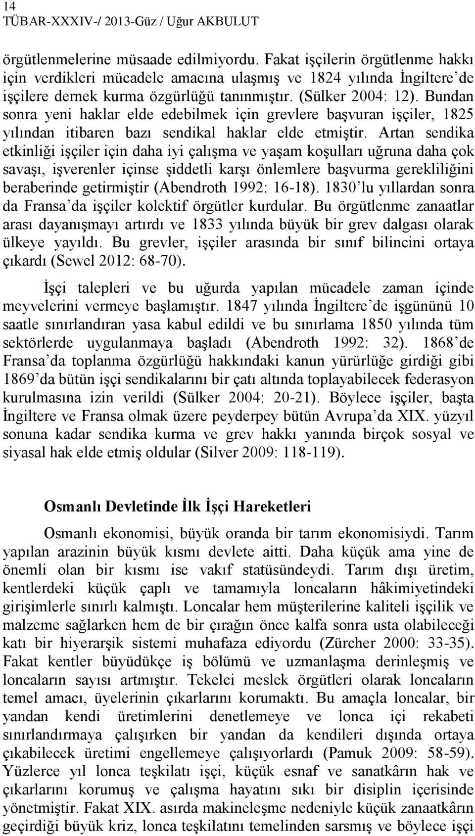 Bundan sonra yeni haklar elde edebilmek için grevlere başvuran işçiler, 1825 yılından itibaren bazı sendikal haklar elde etmiştir.