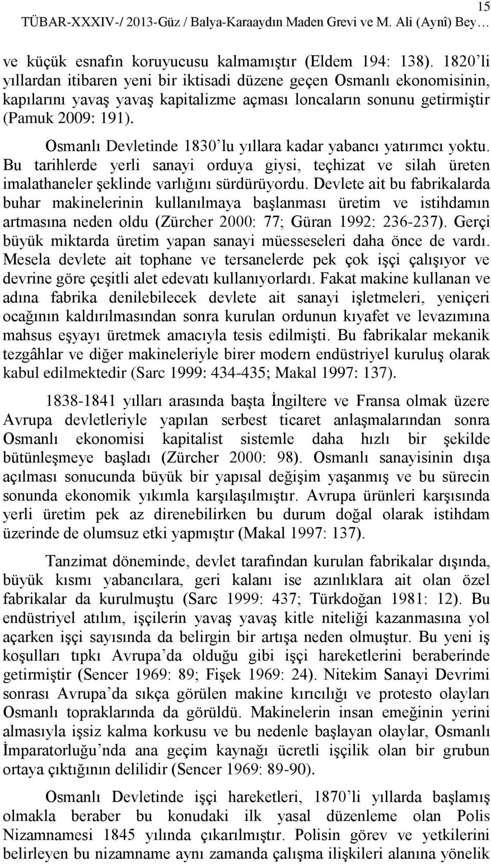 Osmanlı Devletinde 1830 lu yıllara kadar yabancı yatırımcı yoktu. Bu tarihlerde yerli sanayi orduya giysi, teçhizat ve silah üreten imalathaneler şeklinde varlığını sürdürüyordu.