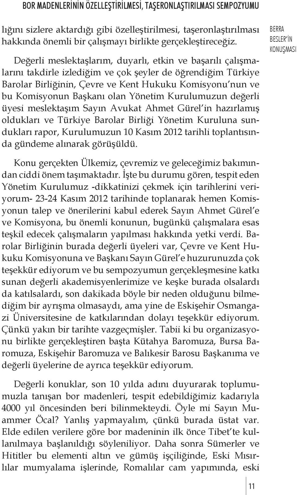 olan Yönetim Kurulumuzun değerli üyesi meslektaşım Sayın Avukat Ahmet Gürel in hazırlamış oldukları ve Türkiye Barolar Birliği Yönetim Kuruluna sundukları rapor, Kurulumuzun 10 Kasım 2012 tarihli