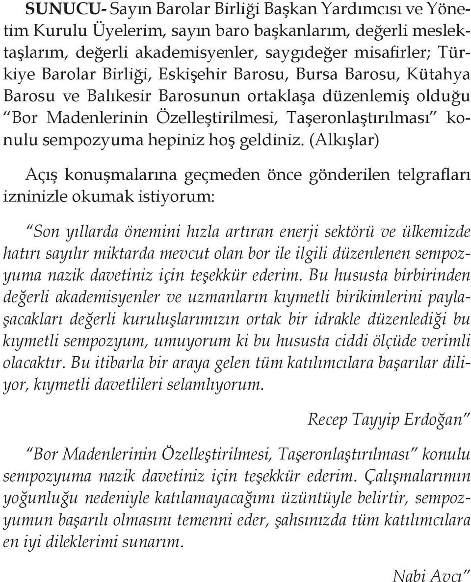 (Alkışlar) Açış konuşmalarına geçmeden önce gönderilen telgrafları izninizle okumak istiyorum: Son yıllarda önemini hızla artıran enerji sektörü ve ülkemizde hatırı sayılır miktarda mevcut olan bor