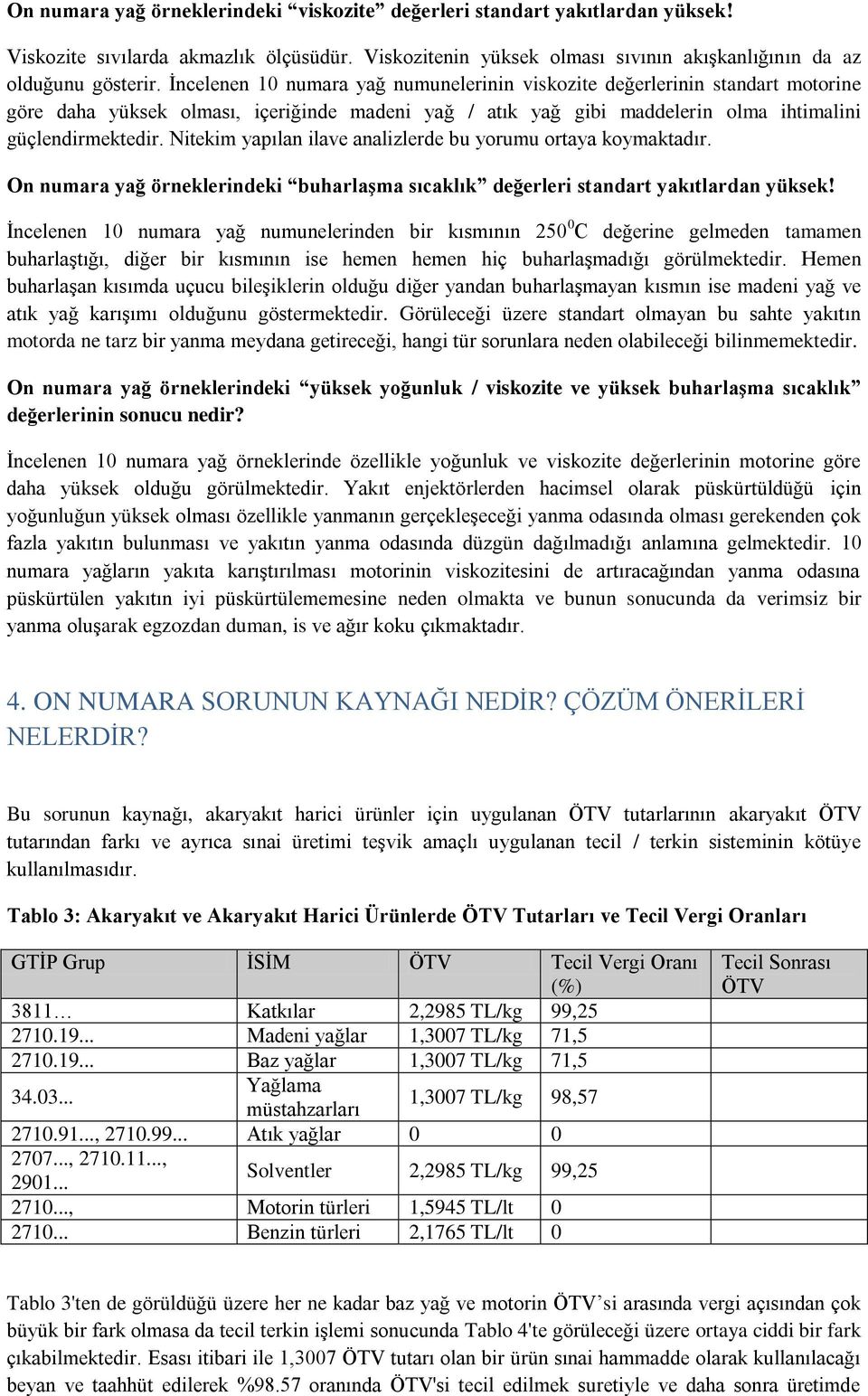 Nitekim yapılan ilave analizlerde bu yorumu ortaya koymaktadır. On numara yağ örneklerindeki buharlaşma sıcaklık değerleri standart yakıtlardan yüksek!