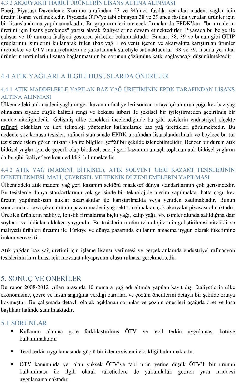 Bu grup ürünleri üretecek firmalar da EPDK'dan "bu ürünlerin üretimi için lisans gerekmez" yazısı alarak faaliyetlerine devam etmektedirler.