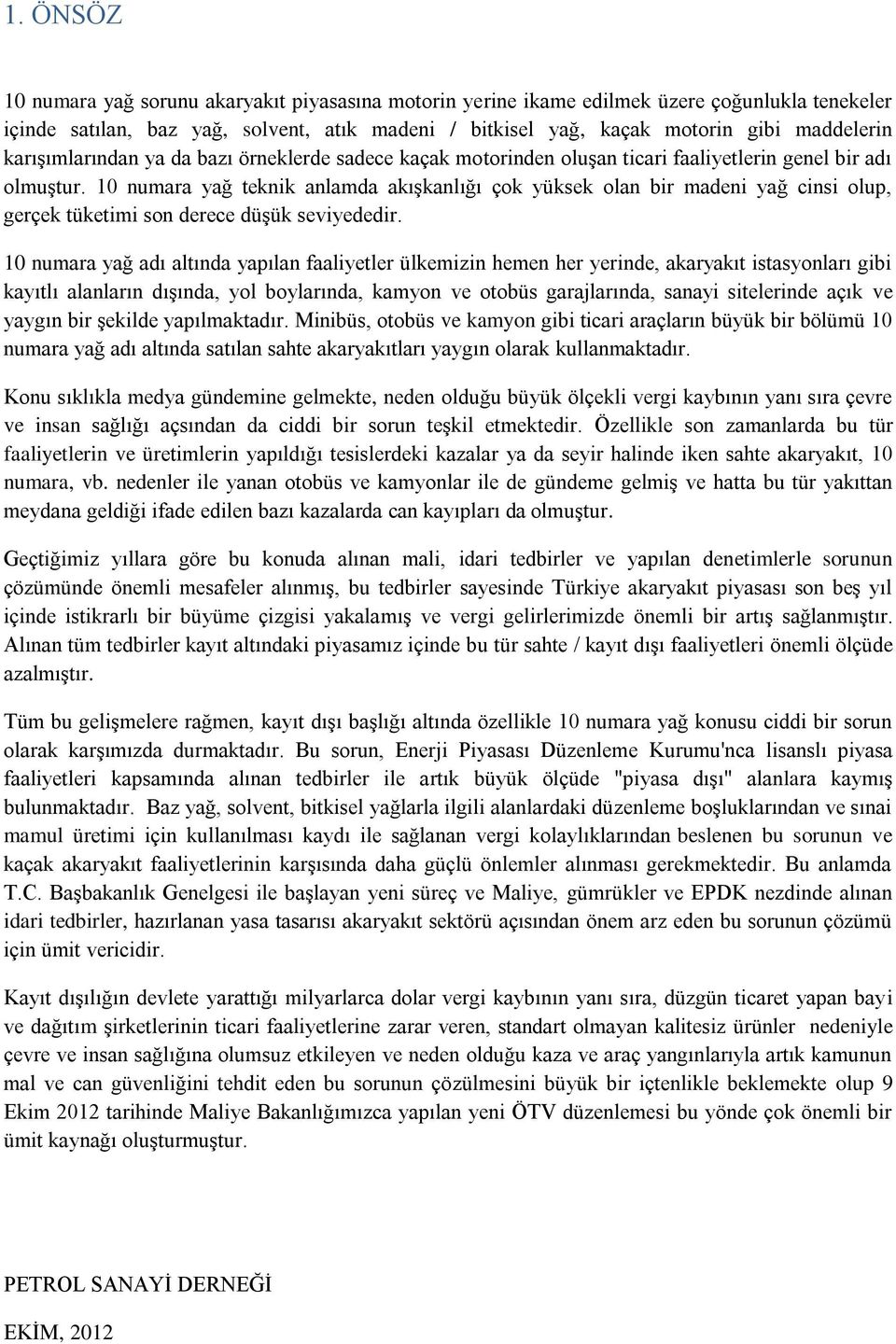 10 numara yağ teknik anlamda akışkanlığı çok yüksek olan bir madeni yağ cinsi olup, gerçek tüketimi son derece düşük seviyededir.