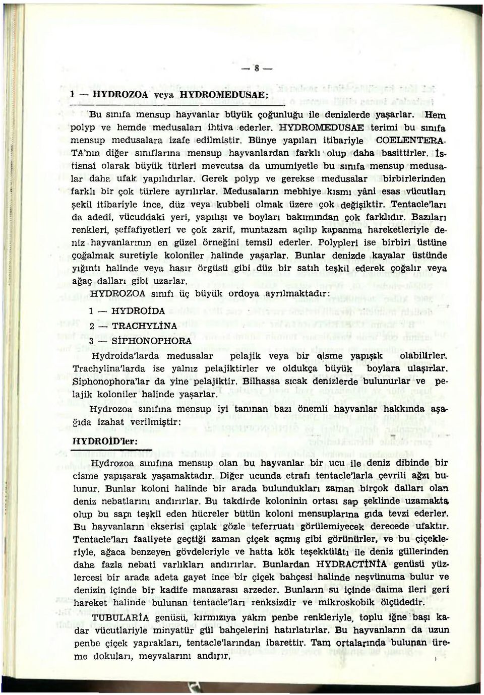 İstisnaî olarak büyük türleri mevcutsa da umumiyetle bu sınıfa mensup medusalar daha ufak yapılıdırlar. Gerek polyp ve gerekse medusalar birbirlerinden farklı bir çok türlere ayrılırlar.