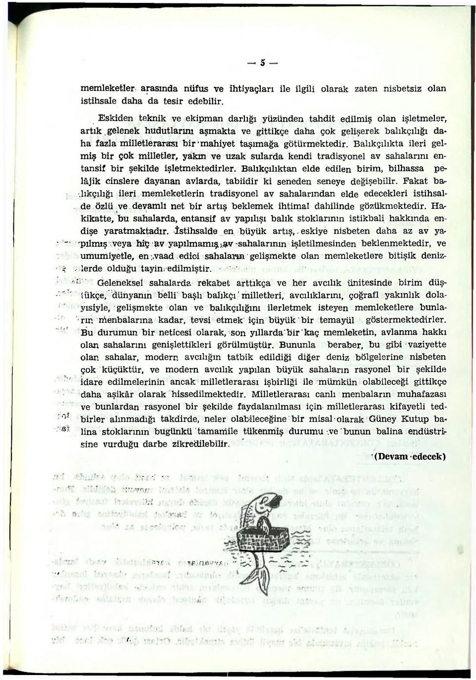 Balıkçılıkta ileri gelmiş bir çok milletler, yakm ve uzak sularda kendi tradisyonel av sahalarını entansif bir şekilde işletmektedirler.