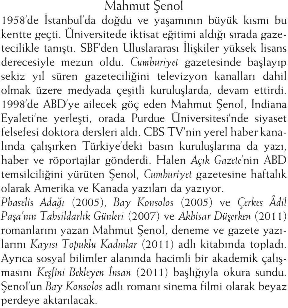 Cumhuriyet gazetesinde başlayıp sekiz yıl süren gazeteciliğini televizyon kanalları dahil olmak üzere medyada çeşitli kuruluşlarda, devam ettirdi.