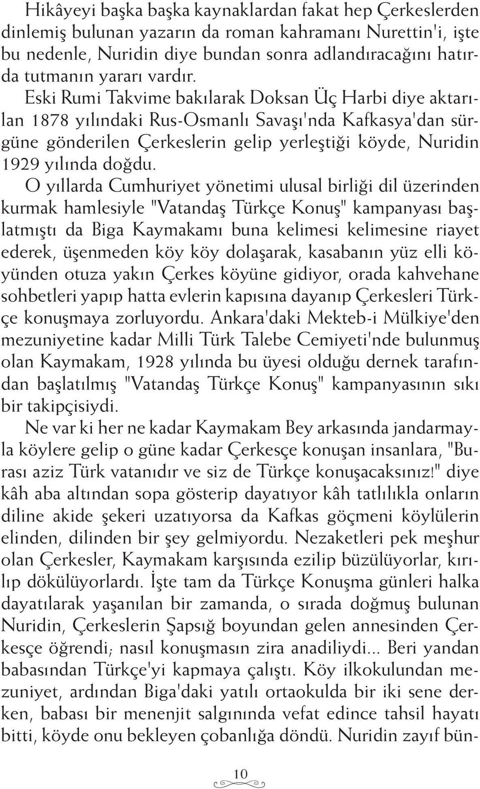 O yıllarda Cumhuriyet yönetimi ulusal birliği dil üzerinden kurmak hamlesiyle "Vatandaş Türkçe Konuş" kampanyası başlatmıştı da Biga Kaymakamı buna kelimesi kelimesine riayet ederek, üşenmeden köy