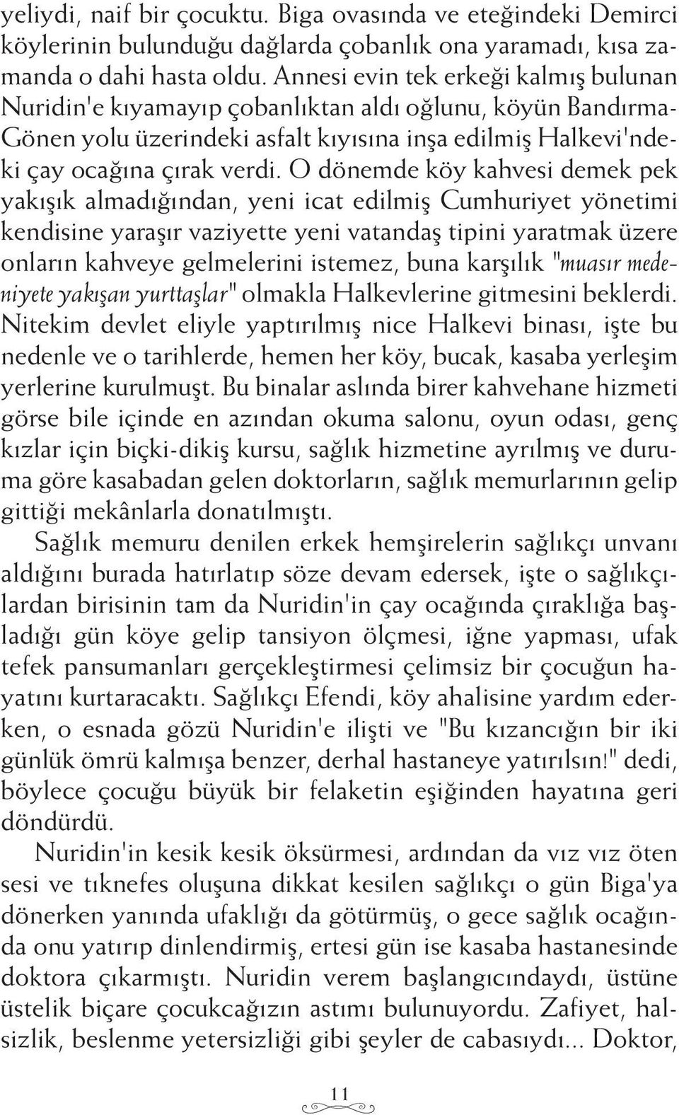 O dönemde köy kahvesi demek pek yakışık almadığından, yeni icat edilmiş Cumhuriyet yönetimi kendisine yaraşır vaziyette yeni vatandaş tipini yaratmak üzere onların kahveye gelmelerini istemez, buna