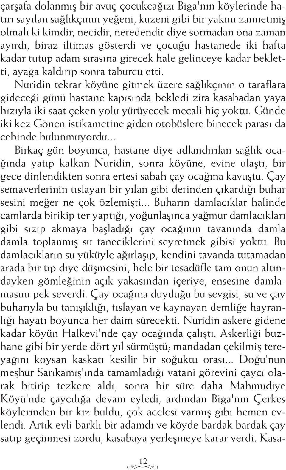 Nuridin tekrar köyüne gitmek üzere sağlıkçının o taraflara gideceği günü hastane kapısında bekledi zira kasabadan yaya hızıyla iki saat çeken yolu yürüyecek mecali hiç yoktu.