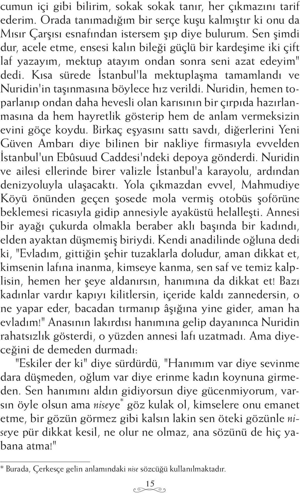 Kısa sürede İstanbul'la mektuplaşma tamamlandı ve Nuridin'in taşınmasına böylece hız verildi.