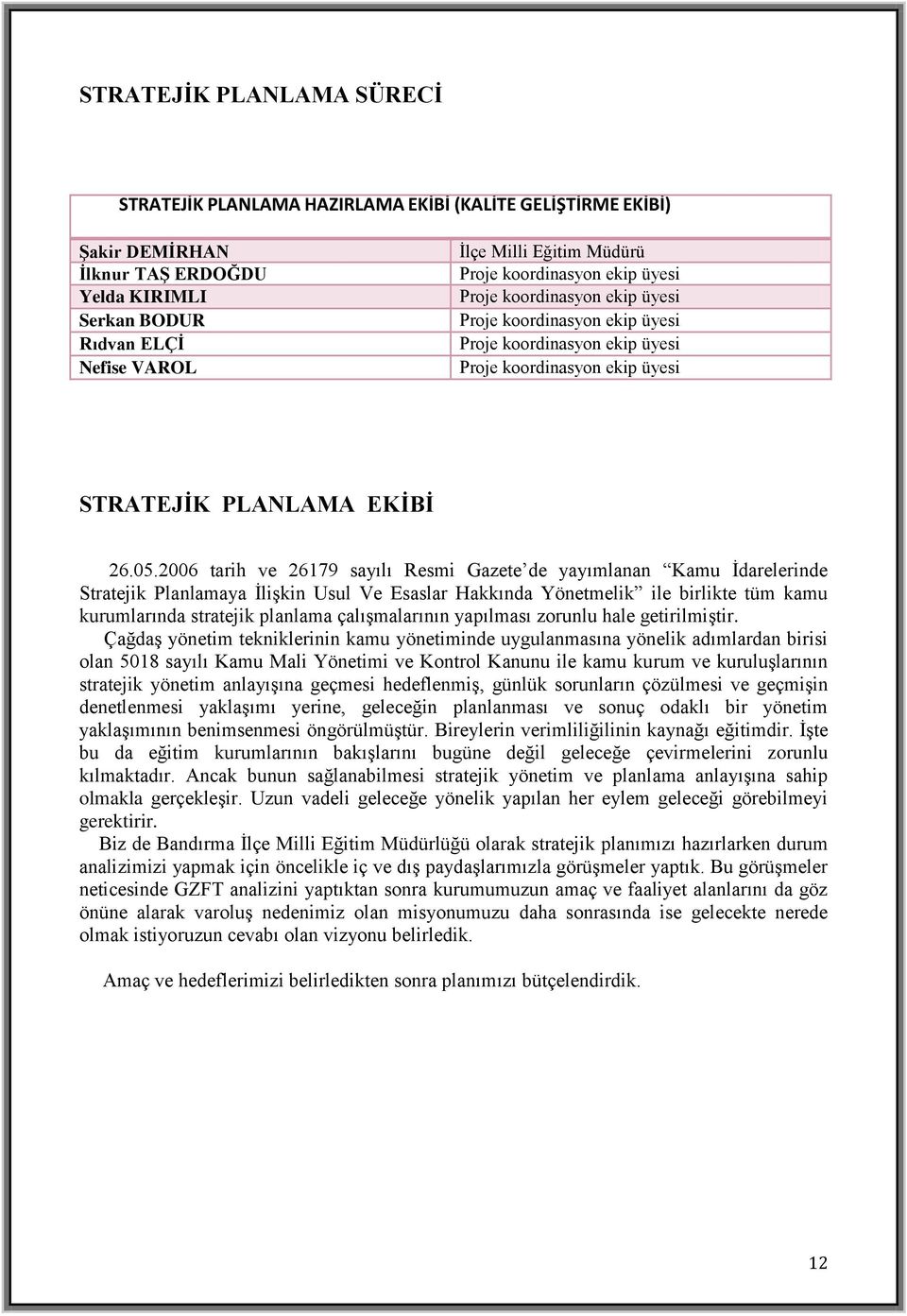 2006 tarih ve 26179 sayılı Resmi Gazete de yayımlanan Kamu Ġdarelerinde Stratejik Planlamaya ĠliĢkin Usul Ve Esaslar Hakkında Yönetmelik ile birlikte tüm kamu kurumlarında stratejik planlama