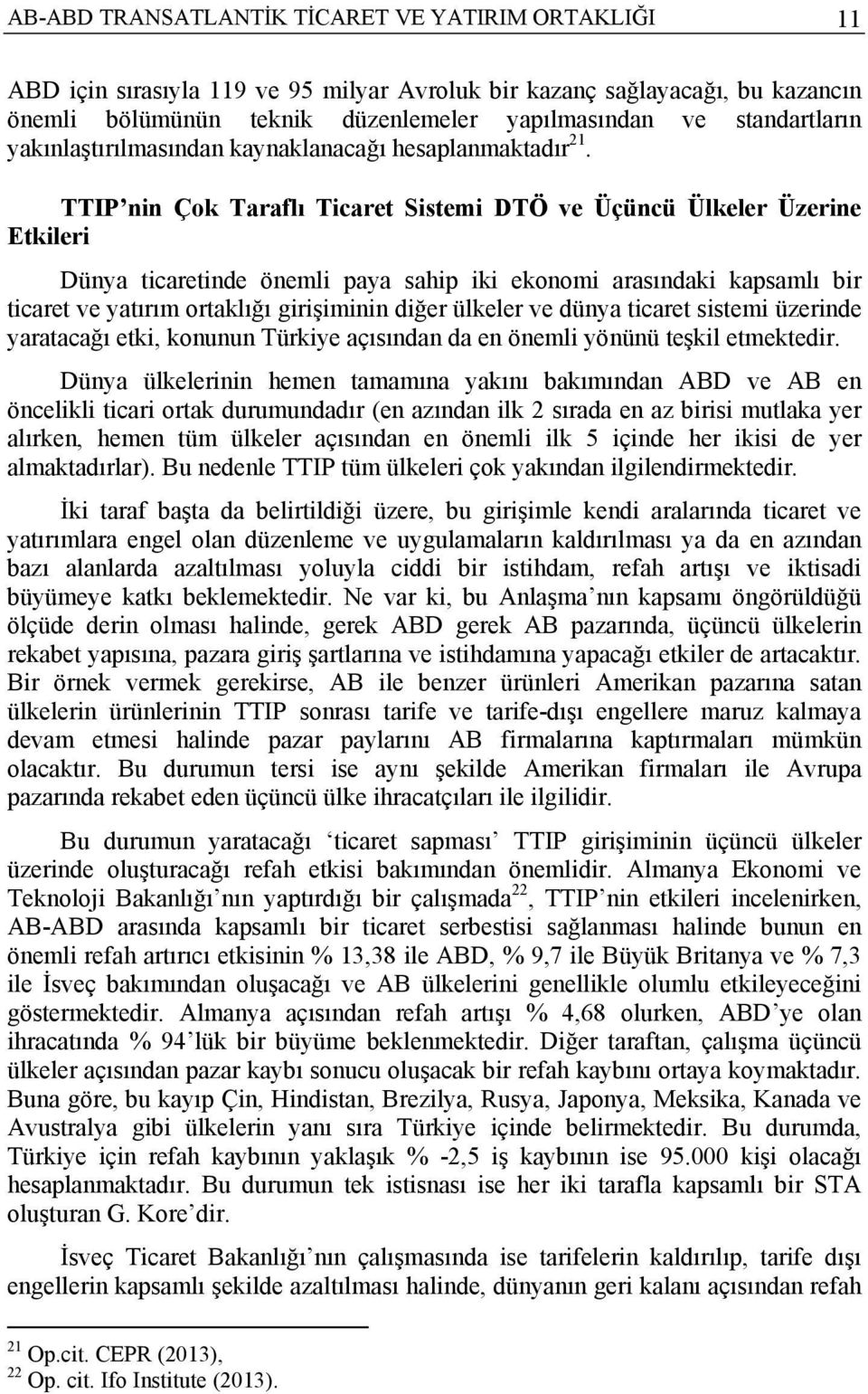 TTIP nin Çok Taraflı Ticaret Sistemi DTÖ ve Üçüncü Ülkeler Üzerine Etkileri Dünya ticaretinde önemli paya sahip iki ekonomi arasındaki kapsamlı bir ticaret ve yatırım ortaklığı girişiminin diğer