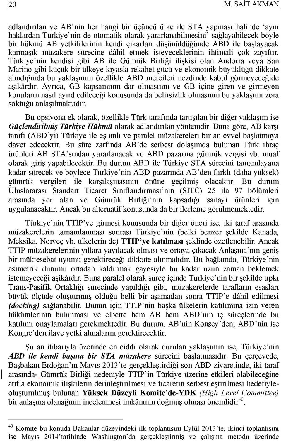 Türkiye nin kendisi gibi AB ile Gümrük Birliği ilişkisi olan Andorra veya San Marino gibi küçük bir ülkeye kıyasla rekabet gücü ve ekonomik büyüklüğü dikkate alındığında bu yaklaşımın özellikle ABD