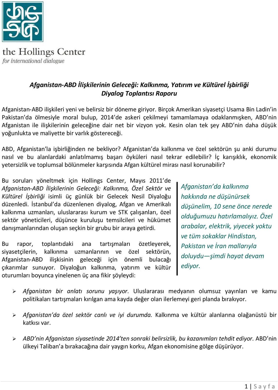 yok. Kesin olan tek şey ABD nin daha düşük yoğunlukta ve maliyette bir varlık göstereceği. ABD, Afganistan la işbirliğinden ne bekliyor?