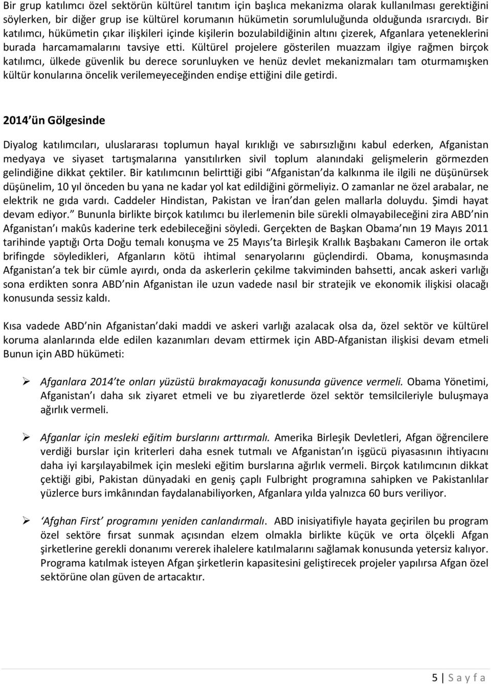 Kültürel projelere gösterilen muazzam ilgiye rağmen birçok katılımcı, ülkede güvenlik bu derece sorunluyken ve henüz devlet mekanizmaları tam oturmamışken kültür konularına öncelik verilemeyeceğinden