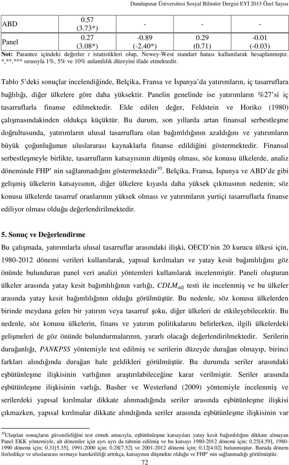 Tablo 5 deki sonuçlar incelendiğinde, Belçika, Fransa ve İspanya da yatırımların, iç tasarruflara bağlılığı, diğer ülkelere göre daha yüksektir.