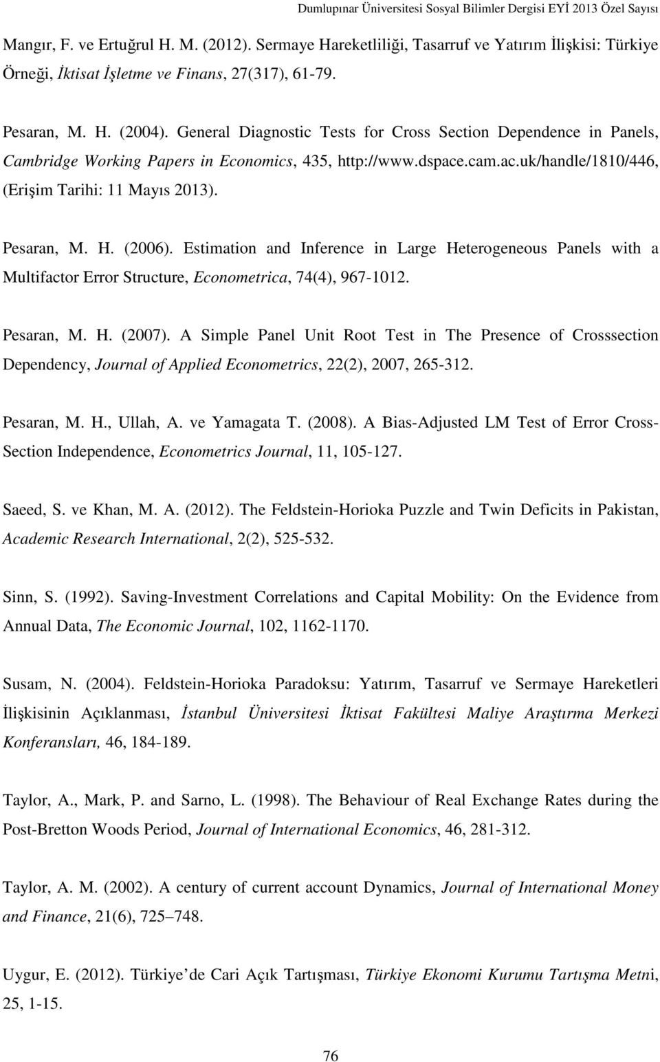 (2006). Estimation and Inference in Large Heterogeneous Panels with a Multifactor Error Structure, Econometrica, 74(4), 967-1012. Pesaran, M. H. (2007).