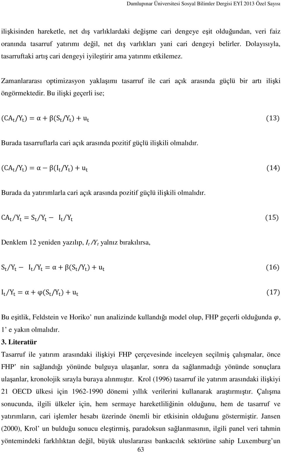 Bu ilişki geçerli ise; (CA /Y )=α+β(s /Y )+u (13) Burada tasarruflarla cari açık arasında pozitif güçlü ilişkili olmalıdır.