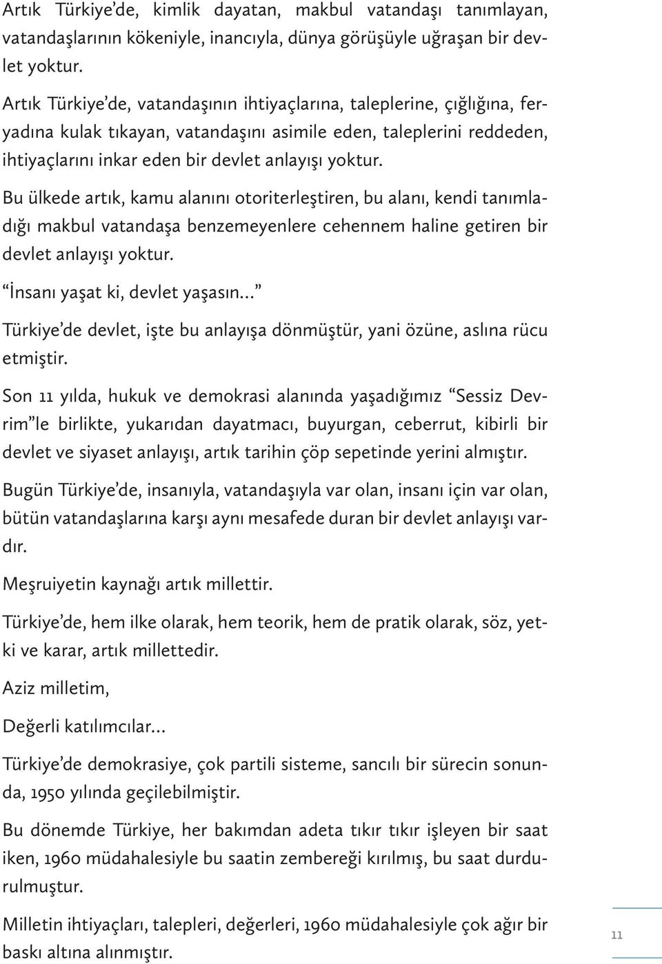 Bu ülkede artık, kamu alanını otoriterleştiren, bu alanı, kendi tanımladığı makbul vatandaşa benzemeyenlere cehennem haline getiren bir devlet anlayışı yoktur.