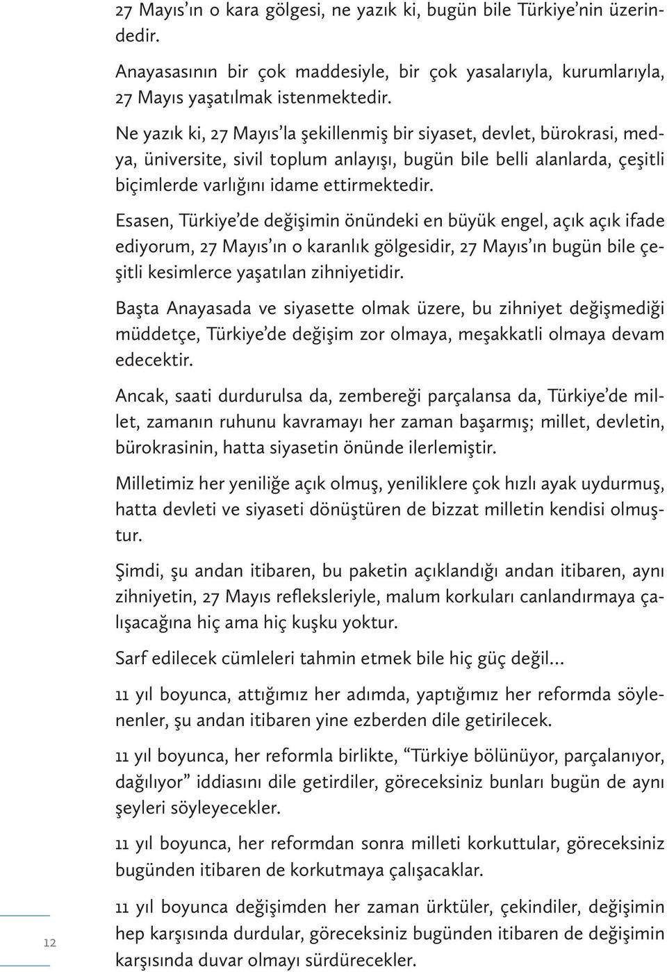 Esasen, Türkiye de değişimin önündeki en büyük engel, açık açık ifade ediyorum, 27 Mayıs ın o karanlık gölgesidir, 27 Mayıs ın bugün bile çeşitli kesimlerce yaşatılan zihniyetidir.