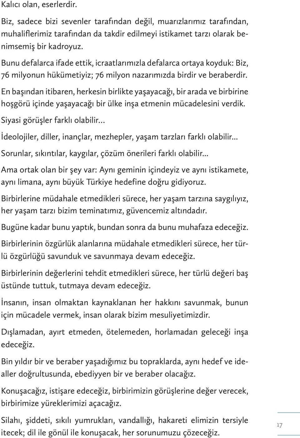 En başından itibaren, herkesin birlikte yaşayacağı, bir arada ve birbirine hoşgörü içinde yaşayacağı bir ülke inşa etmenin mücadelesini verdik.