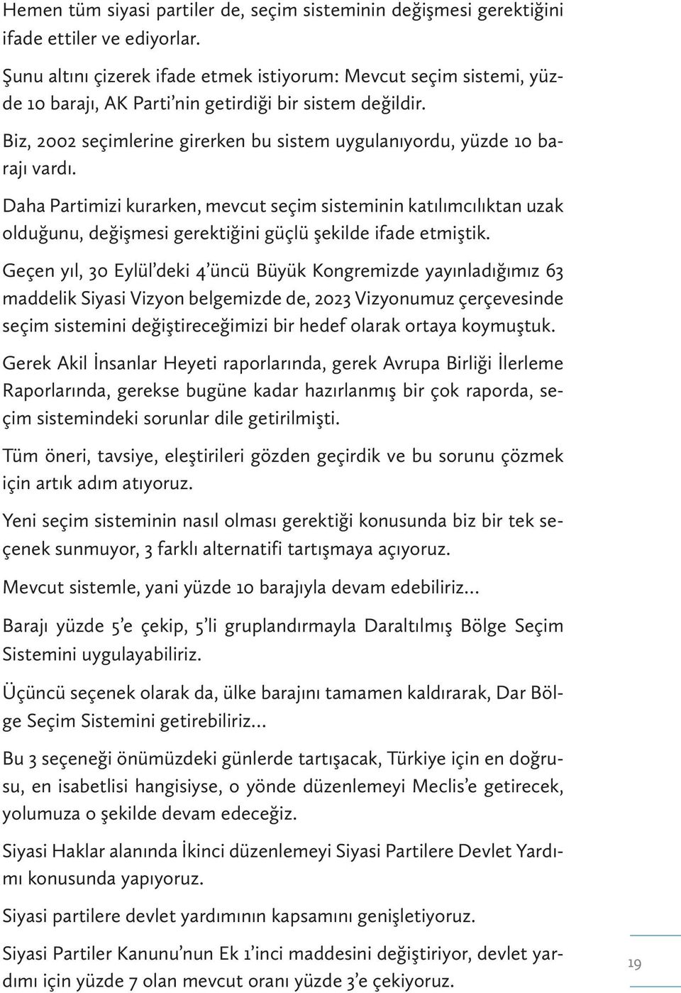 Biz, 2002 seçimlerine girerken bu sistem uygulanıyordu, yüzde 10 barajı vardı.