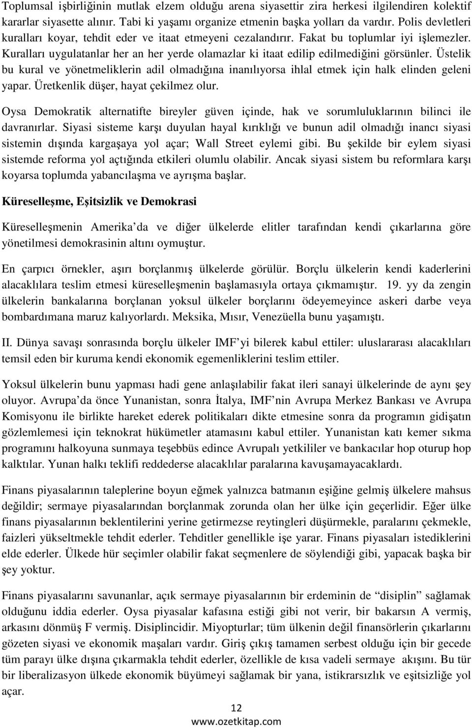 Kuralları uygulatanlar her an her yerde olamazlar ki itaat edilip edilmediğini görsünler. Üstelik bu kural ve yönetmeliklerin adil olmadığına inanılıyorsa ihlal etmek için halk elinden geleni yapar.