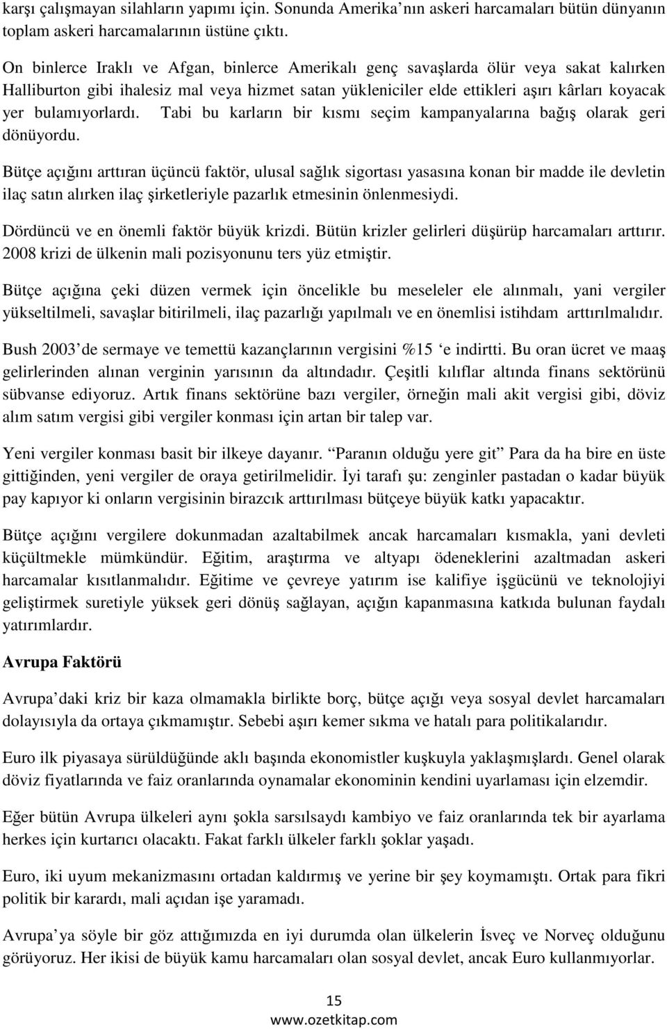 bulamıyorlardı. Tabi bu karların bir kısmı seçim kampanyalarına bağış olarak geri dönüyordu.