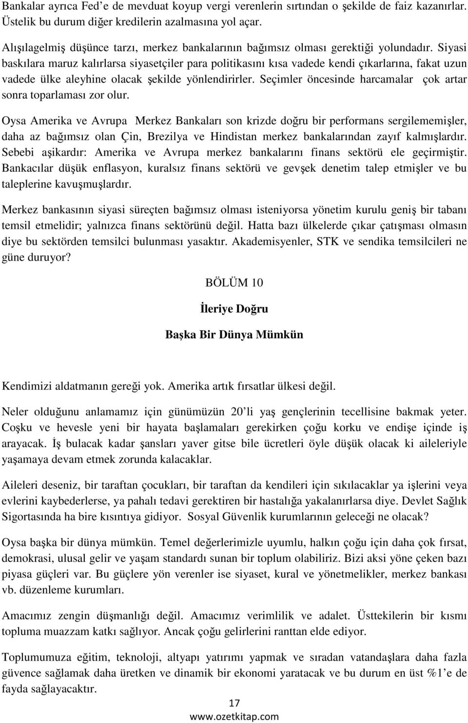 Siyasi baskılara maruz kalırlarsa siyasetçiler para politikasını kısa vadede kendi çıkarlarına, fakat uzun vadede ülke aleyhine olacak şekilde yönlendirirler.