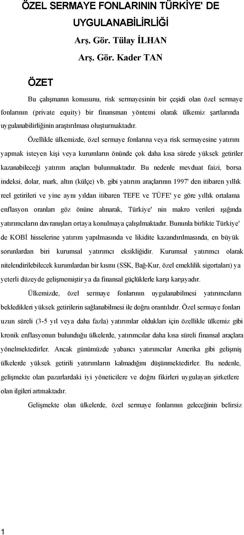 Kader TAN ÖZET Bu çalışmanın konusunu, risk sermayesinin bir çeşidi olan özel sermaye fonlarının (private equity) bir finansman yöntemi olarak ülkemiz şartlarında uygulanabilirliğinin araştırılması