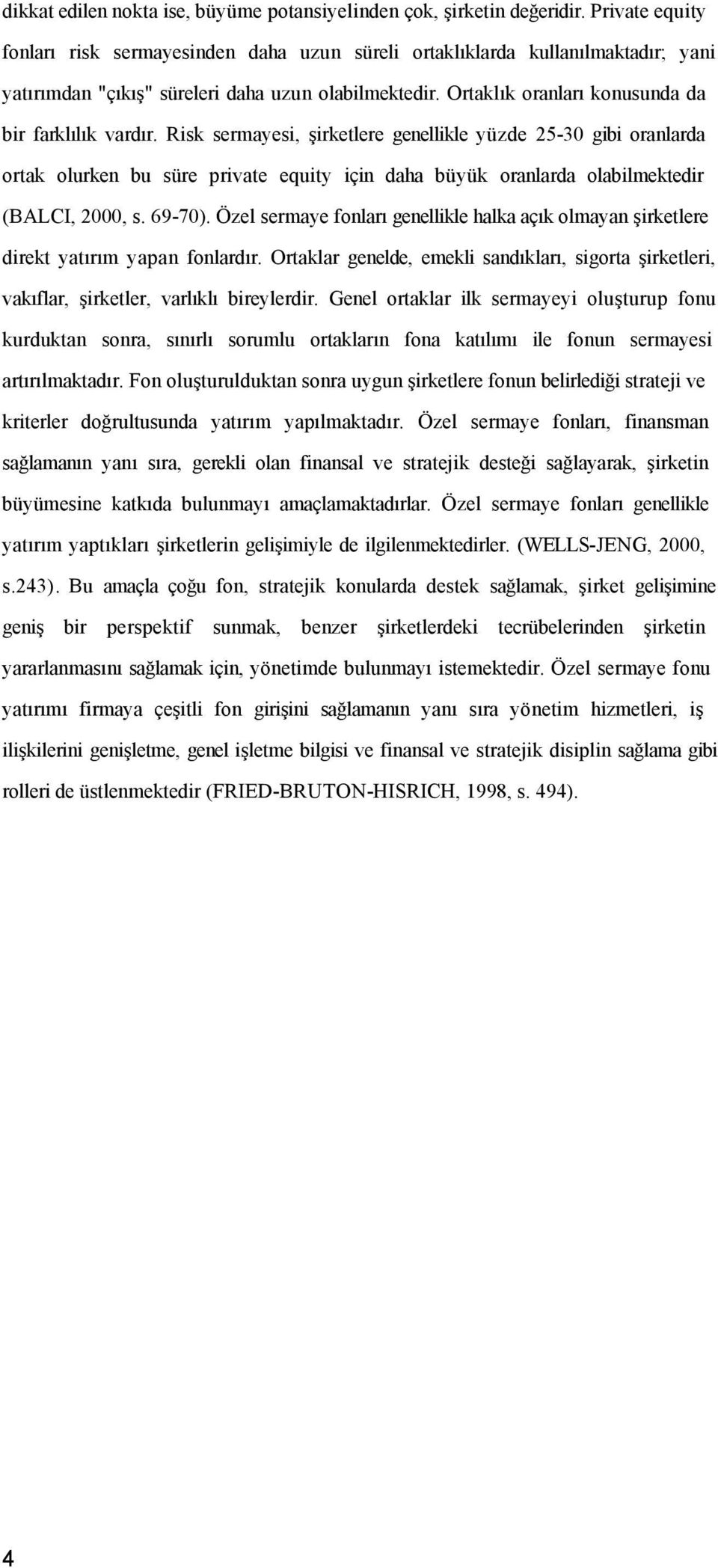 Ortaklık oranları konusunda da bir farklılık vardır.