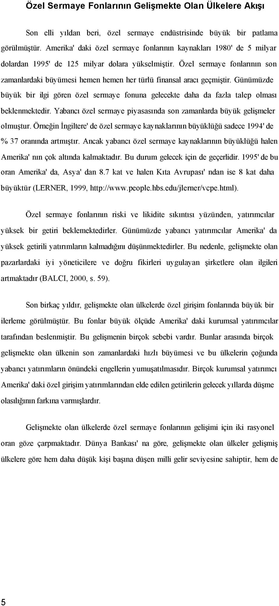 Özel sermaye fonlarının son zamanlardaki büyümesi hemen hemen her türlü finansal aracı geçmiştir.