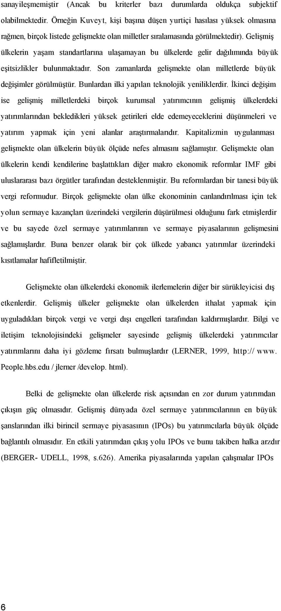 Gelişmiş ülkelerin yaşam standartlarına ulaşamayan bu ülkelerde gelir dağılımında büyük eşitsizlikler bulunmaktadır. Son zamanlarda gelişmekte olan milletlerde büyük değişimler görülmüştür.