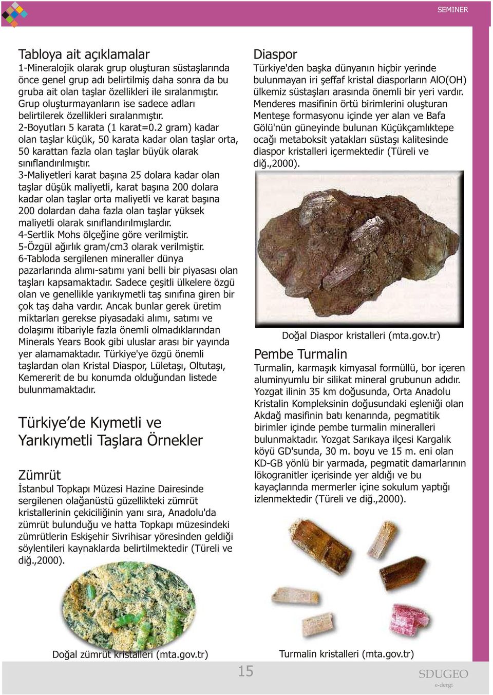 2 gram) kadar olan taþlar küçük, 50 karata kadar olan taþlar orta, 50 karattan fazla olan taþlar büyük olarak sýnýflandýrýlmýþtýr.