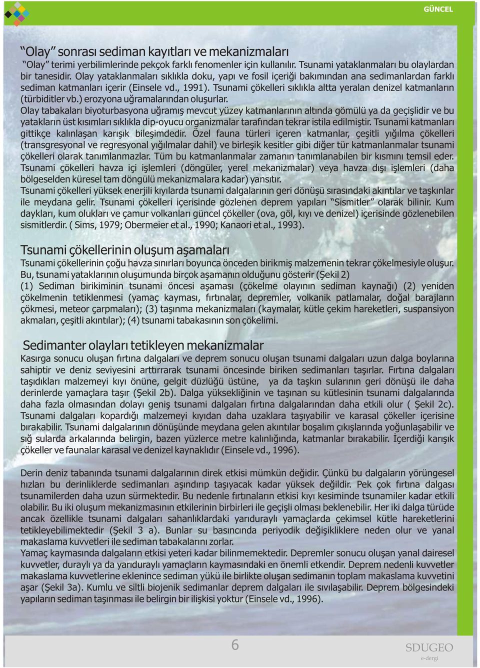 Tsunami çökelleri sýklýkla altta yeralan denizel katmanlarýn (türbiditler vb.) erozyona uðramalarýndan oluþurlar.