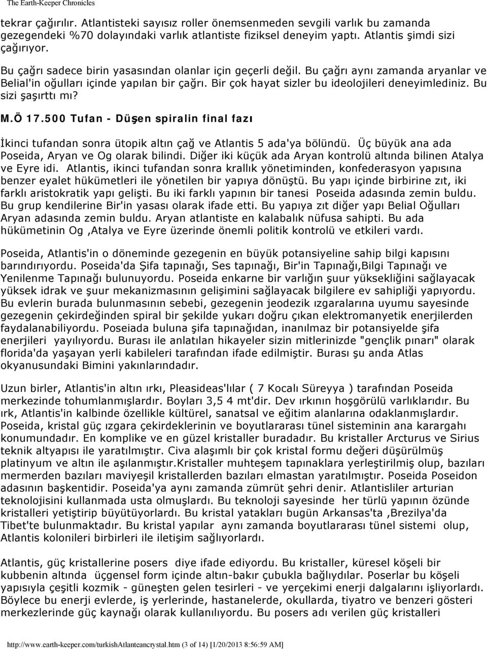 Bu sizi şaşırttı mı? M.Ö 17.500 Tufan - Düşen spiralin final fazı İkinci tufandan sonra ütopik altın çağ ve Atlantis 5 ada'ya bölündü. Üç büyük ana ada Poseida, Aryan ve Og olarak bilindi.