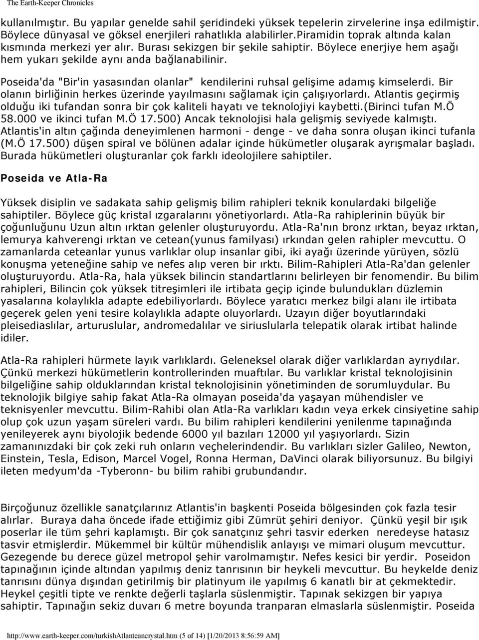 Poseida'da "Bir'in yasasından olanlar" kendilerini ruhsal gelişime adamış kimselerdi. Bir olanın birliğinin herkes üzerinde yayılmasını sağlamak için çalışıyorlardı.