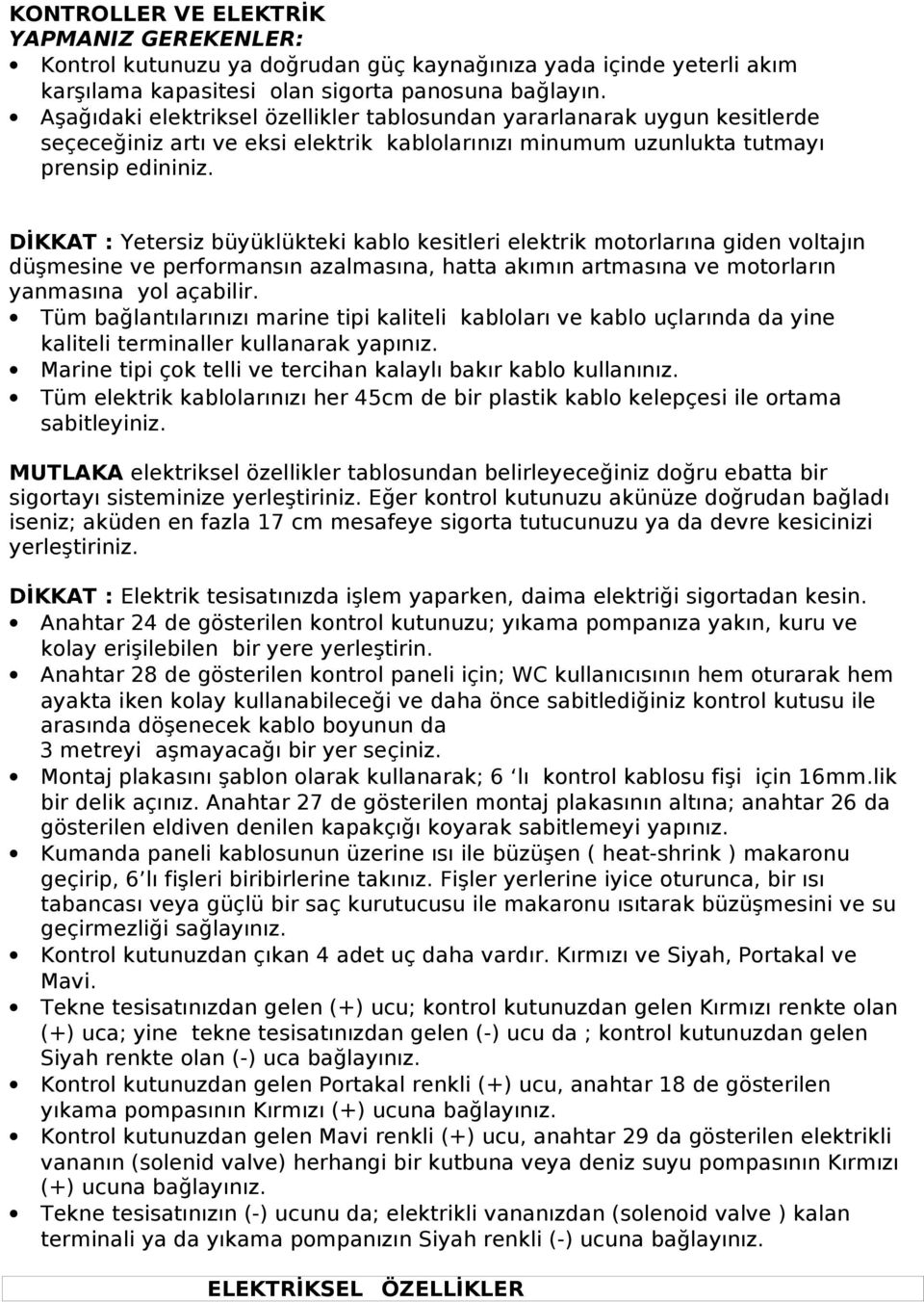 DİKKAT : Yetersiz büyüklükteki kablo kesitleri elektrik motorlarına giden voltajın düşmesine ve performansın azalmasına, hatta akımın artmasına ve motorların yanmasına yol açabilir.