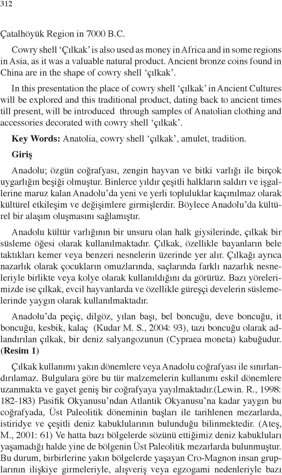 In this presentation the place of cowry shell çılkak in Ancient Cultures will be explored and this traditional product, dating back to ancient times till present, will be introduced through samples