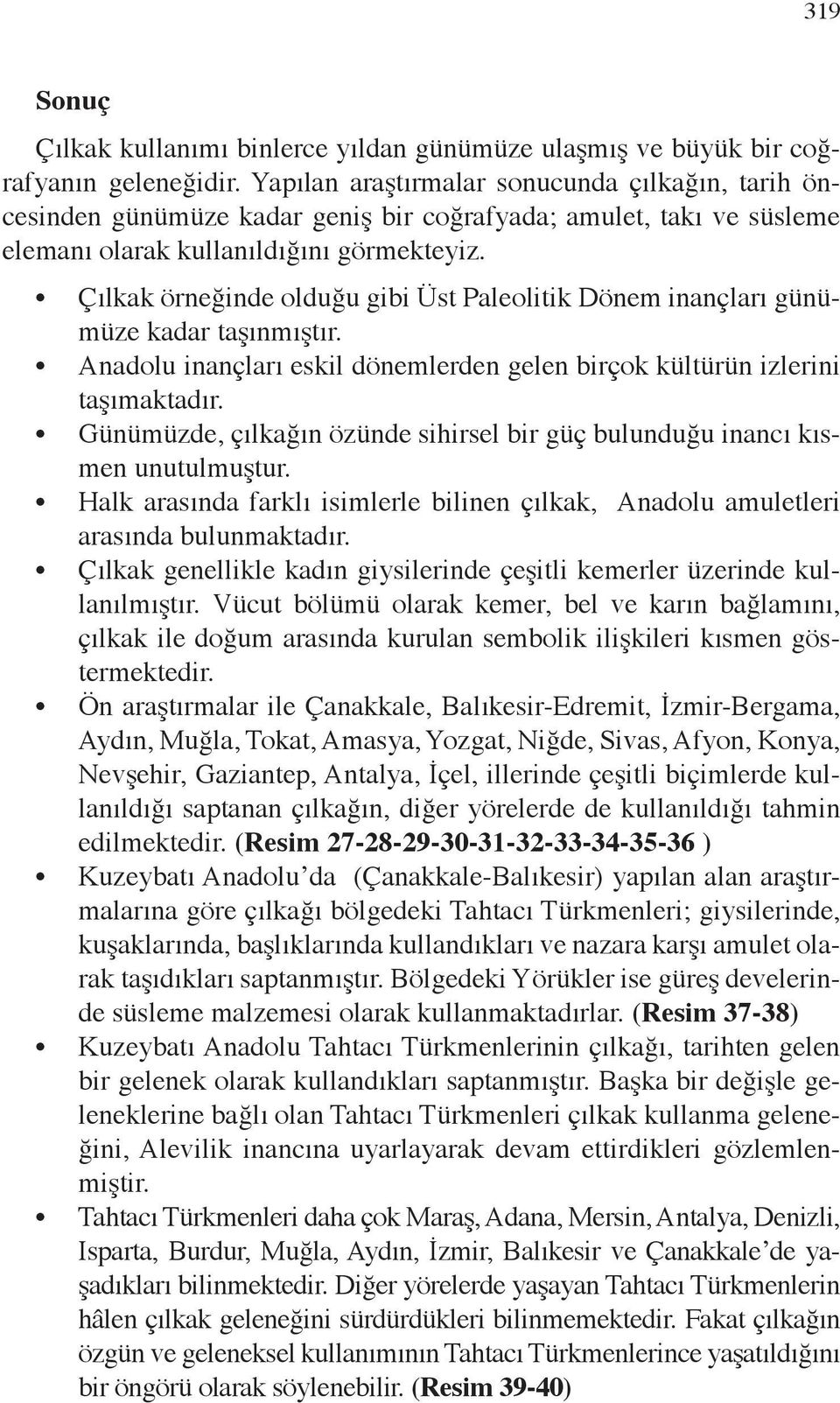 Çılkak örneğinde olduğu gibi Üst Paleolitik Dönem inançları günümüze kadar taşınmıştır. Anadolu inançları eskil dönemlerden gelen birçok kültürün izlerini taşımaktadır.