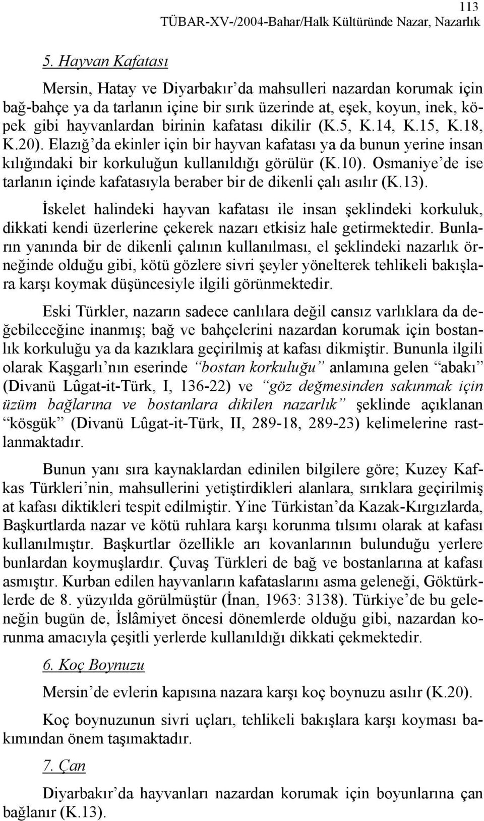 Elazığ da ekinler için bir hayvan kafatası ya da bunun yerine insan kılığındaki bir korkuluğun kullanıldığı görülür (K.10).