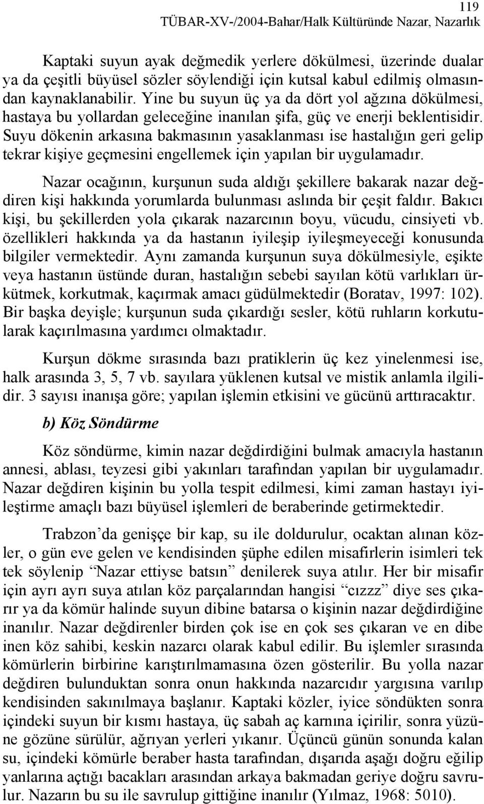 Suyu dökenin arkasına bakmasının yasaklanması ise hastalığın geri gelip tekrar kişiye geçmesini engellemek için yapılan bir uygulamadır.