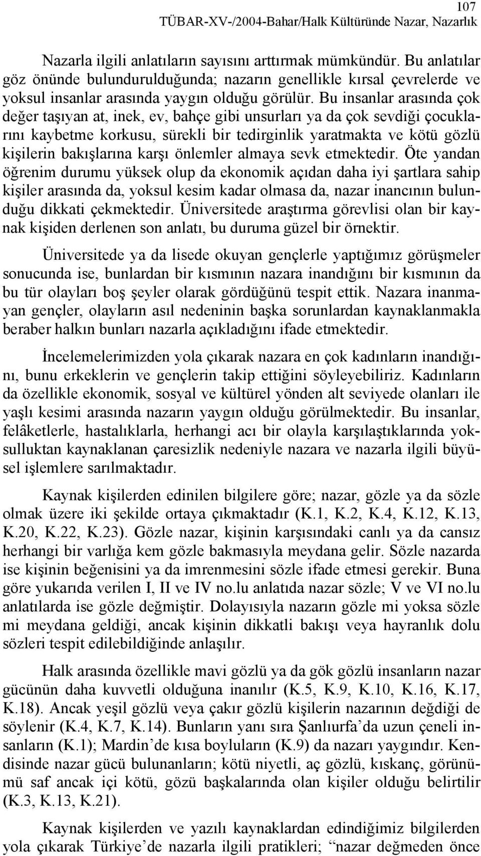 Bu insanlar arasında çok değer taşıyan at, inek, ev, bahçe gibi unsurları ya da çok sevdiği çocuklarını kaybetme korkusu, sürekli bir tedirginlik yaratmakta ve kötü gözlü kişilerin bakışlarına karşı