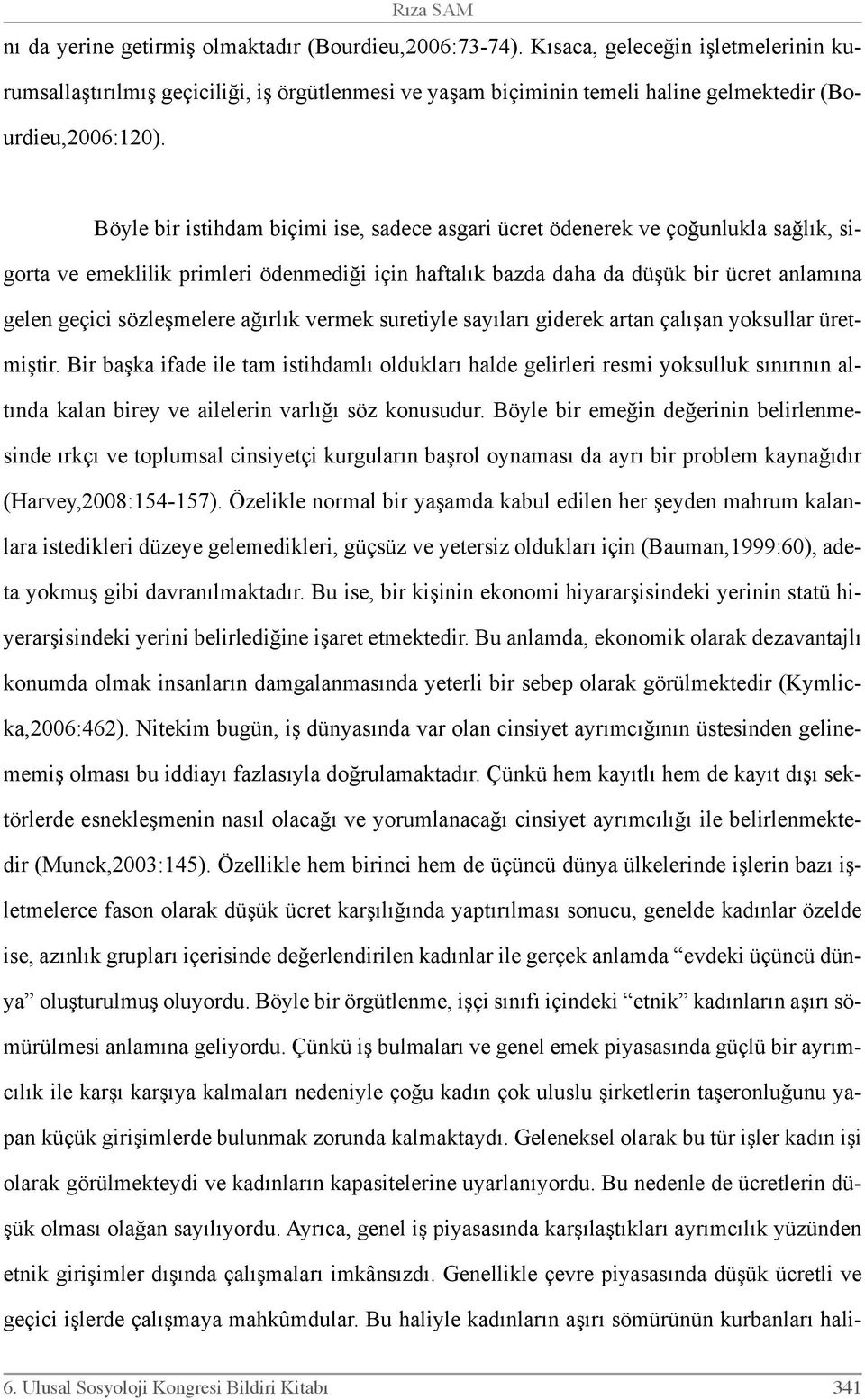 Böyle bir istihdam biçimi ise, sadece asgari ücret ödenerek ve çoğunlukla sağlık, sigorta ve emeklilik primleri ödenmediği için haftalık bazda daha da düşük bir ücret anlamına gelen geçici