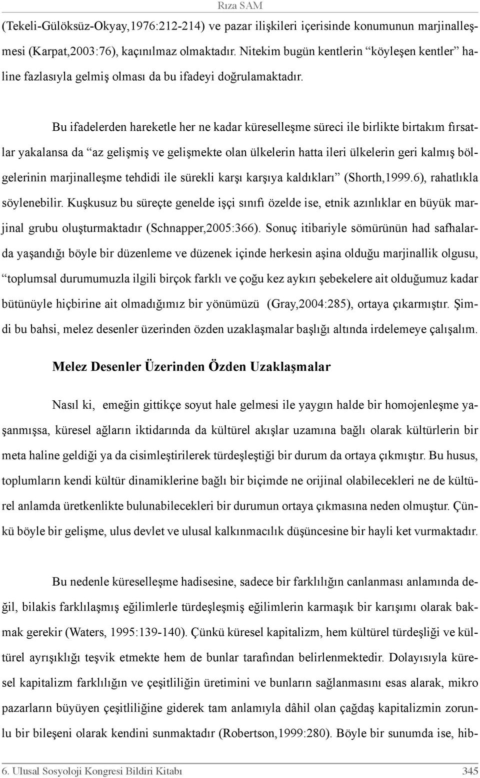 Bu ifadelerden hareketle her ne kadar küreselleşme süreci ile birlikte birtakım fırsatlar yakalansa da az gelişmiş ve gelişmekte olan ülkelerin hatta ileri ülkelerin geri kalmış bölgelerinin