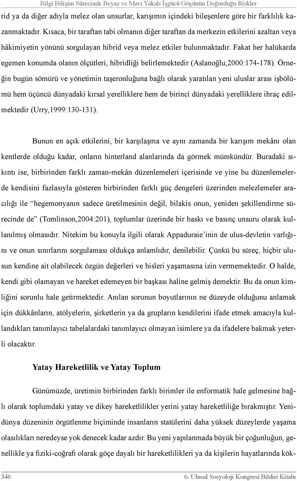 Fakat her halükarda egemen konumda olanın ölçütleri, hibridliği belirlemektedir (Aslanoğlu,2000:174-178).